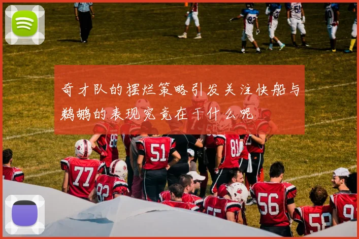 奇才队的摆烂策略引发关注快船与鹈鹕的表现究竟在干什么呢