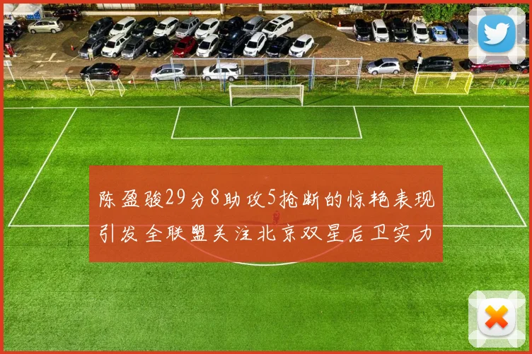 陈盈骏29分8助攻5抢断的惊艳表现引发全联盟关注北京双星后卫实力不容小觑