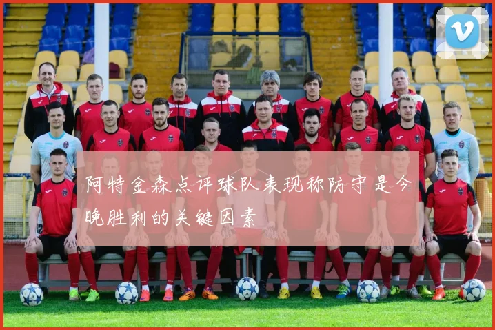 阿特金森点评球队表现称防守是今晚胜利的关键因素