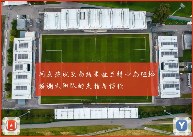 网友热议交易结果杜兰特心态轻松感谢太阳队的支持与信任